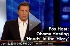 Fox Host: Obama Hosting 'Hoods' in the 'Hizzy'